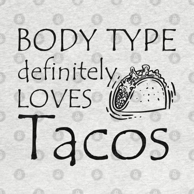 Taco - Body type definitely loves tacos by KC Happy Shop